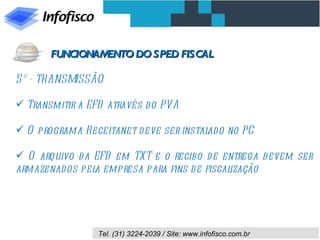 5º - TRANSMISSÃO Transmitir a EFD através do PVA O programa Receitanet deve ser instalado no PC O arquivo da EFD em TXT e o recibo de entrega devem ser armazenados pela empresa para fins de fiscalização FUNCIONAMENTO DO SPED FISCAL 