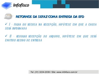 I - falha ou recusa na recepção, hipótese em que a causa será informada II - regular recepção do arquivo, hipótese em que será emitido recibo de entrega RETORNOS DA SEFAZ COM A ENTREGA DA EFD 