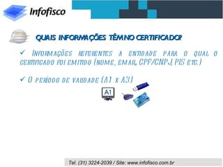 Informações referentes a entidade para o qual o certificado foi emitido (nome, email, CPF/CNPJ, PIS etc.) O período de validade (A1 x A3) QUAIS INFORMAÇÕES TÊM NO CERTIFICADO? 