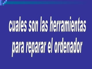 cuales son las herramientas para reparar el ordenador 