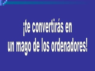 ¡te convertirás en un mago de los ordenadores! 