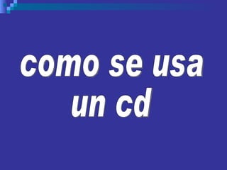 como se usa  un cd 