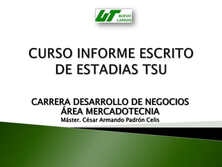 CARRERA DESARROLLO DE NEGOCIOS
     ÁREA MERCADOTECNIA
     Máster. César Armando Padrón Celis
 