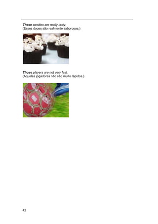 42
These candies are really tasty.
(Esses doces são realmente saborosos.)
Those players are not very fast.
(Aqueles jogadores não são muito rápidos.)
 