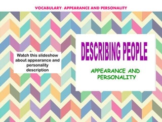 Watch this slideshow
about appearance and
personality
description
VOCABULARY: APPEARANCE AND PERSONALITY
 