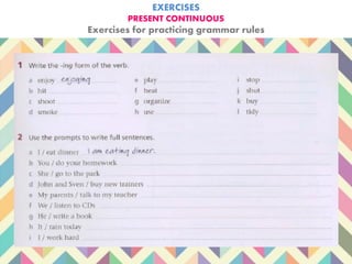 EXERCISES
PRESENT CONTINUOUS
Exercises for practicing grammar rules
 
