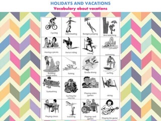 HOLIDAYS AND VACATIONS
Vocabulary about vacations
 
