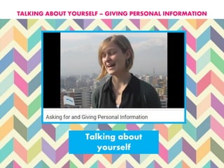 Talking about
yourself
TALKING ABOUT YOURSELF – GIVING PERSONAL INFORMATION
 