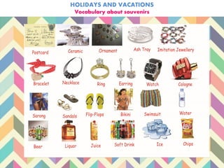 HOLIDAYS AND VACATIONS
Vocabulary about souvenirs
 