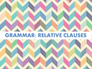 GRAMMAR: RELATIVE CLAUSES
 