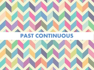PAST CONTINUOUS
 