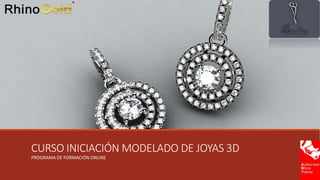 CURSO INICIACIÓN MODELADO DE JOYAS 3D 
PROGRAMA DE FORMACIÓN ONLINE 
 