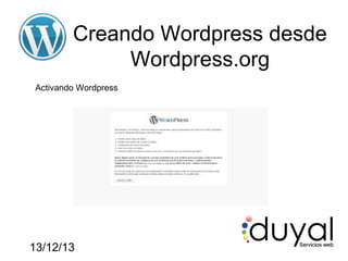 Creando Wordpress desde
Wordpress.org
Activando Wordpress

13/12/13

 