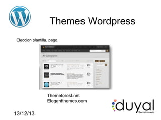 Themes Wordpress
Eleccion plantilla, pago.

Themeforest.net
Elegantthemes.com

13/12/13

 