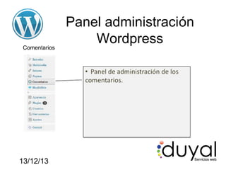 Comentarios

13/12/13

Panel administración
Wordpress

 