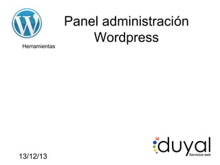 Herramientas

13/12/13

Panel administración
Wordpress

 