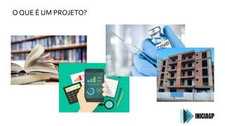 O QUE É UM PROJETO?
 