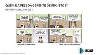 QUEM É A PESSOA GERENTE DE PROJETOS?
O QUE AS PESSOAS ACHAM QUE É
https://profareane.wordpress.com/uml-e-astah/gerencia-de-projeto/
 