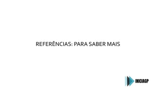REFERÊNCIAS: PARA SABER MAIS
 