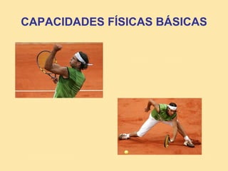 CAPACIDADES FÍSICAS BÁSICAS
 