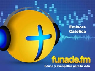 Emisora
Católica
Educa y evangeliza para la vida
Evangeliza y educa
para la vida
 