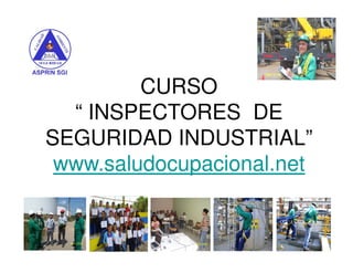 CURSO
  “ INSPECTORES DE
SEGURIDAD INDUSTRIAL”
 www.saludocupacional.net
 