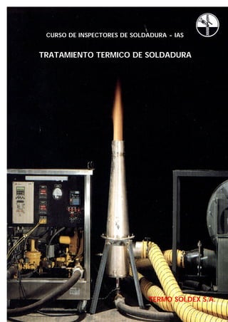 1
CURSO DE INSPECTORES DE SOLDADURA - IAS
TRATAMIENTO TERMICO DE SOLDADURA
TERMO SOLDEX S.A.
 