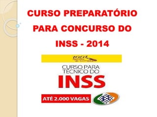 CURSO PREPARATÓRIO 
PARA CONCURSO DO 
INSS - 2014 
 