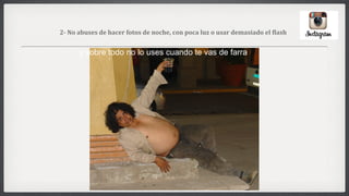 2- No abuses de hacer fotos de noche, con poca luz o usar demasiado el flash

y sobre todo no lo uses cuando te vas de farra

 