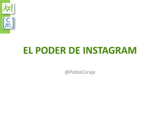 EL PODER DE INSTAGRAM
@PabloCoraje
 