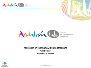 www.andalucialab.org
PRESENCIA	
  EN	
  INSTAGRAM	
  DE	
  LAS	
  EMPRESAS	
  
TURISTICAS:	
  
PRIMEROS	
  PASOS	
  
www.andalucialab.org
 