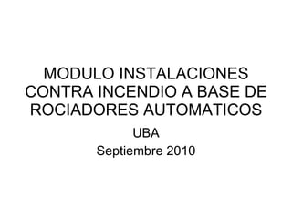 MODULO INSTALACIONES CONTRA INCENDIO A BASE DE ROCIADORES AUTOMATICOS UBA Septiembre 2010 
