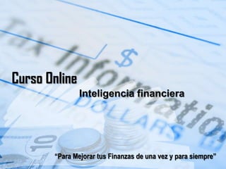 Curso Online
               Inteligencia financiera




       “Para Mejorar tus Finanzas de una vez y para siempre”
 