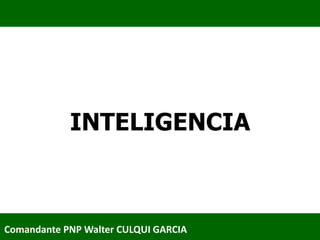 INTELIGENCIA
Comandante PNP Walter CULQUI GARCIA
 