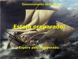 104
Gerenciamento de Crises
Esteja preparado!
Espere pelo inesperado.
By Milton Roberto de Almeida
 