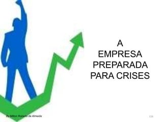 116
A
EMPRESA
PREPARADA
PARA CRISES
By Milton Roberto de Almeida
 