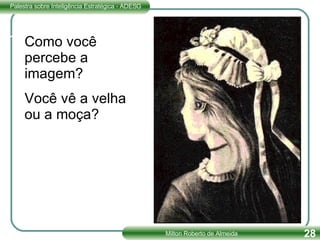 Como você percebe a imagem? Você vê a velha ou a moça? 