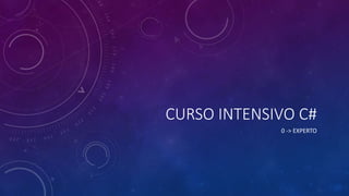 CURSO INTENSIVO C#
0 -> EXPERTO
 