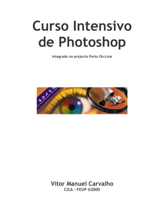 Curso Intensivo
 de Photoshop
  Integrado no projecto Porto On-Line




  Vítor Manuel Carvalho
         CICA – FEUP ©2000
 