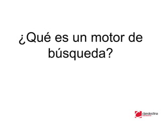 ¿Qué es un motor de
    búsqueda?
 
