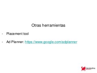 Otras herramientas

- Placement tool

- Ad Planner: https://www.google.com/adplanner
 