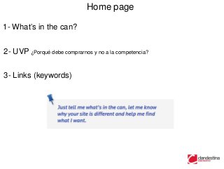 Home page

1- What‟s in the can?


2- UVP ¿Porqué debe comprarnos y no a la competencia?

3- Links (keywords)
 