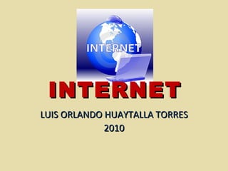 INTERNET   LUIS ORLANDO HUAYTALLA TORRES 2010 