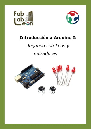 Introducción a Arduino I:

   Jugando con Leds y
      pulsadores
 