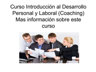 Curso Introducción al Desarrollo
Personal y Laboral (Coaching)
Mas información sobre este
curso
 