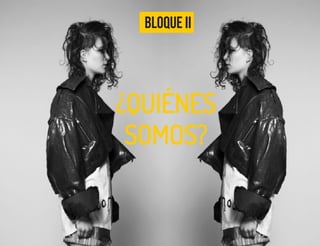 ¿QUIÉNES
SOMOS?
Bloque Ii
 