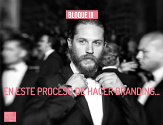 Bloque IIi
EN ESTE PROCESO DE HACER BRANDING...
 