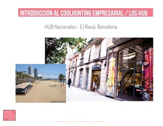 Introducción al Coolhunting Empresarial
Introducción al Coolhunting Empresarial / Los HUB
HUB Nacionales - El Raval, Barcelona
 