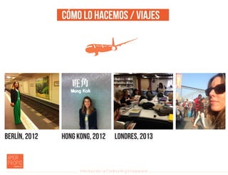 Introducción al Coolhunting Empresarial
Cómo lo hacemos / Viajes
BERLÍN, 2012 HONG KONG, 2012 LONDRES, 2013
 