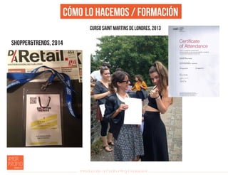 Introducción al Coolhunting Empresarial
Cómo lo hacemos / Formación
Shopper&Trends, 2014
Curso Saint Martins de Londres, 2013
 